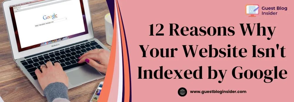 12 Reasons Why Your Website Isn't Indexed by Google